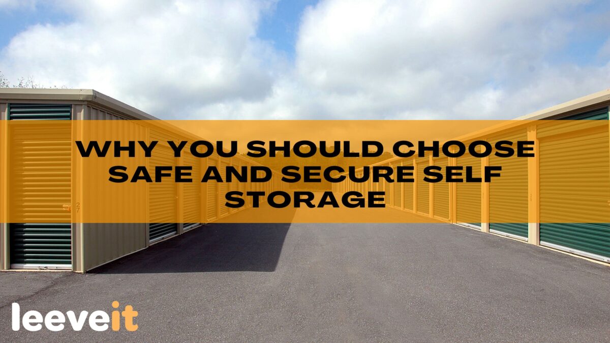 Why You Should Choose Safe And Secure Self Storage Leeveit